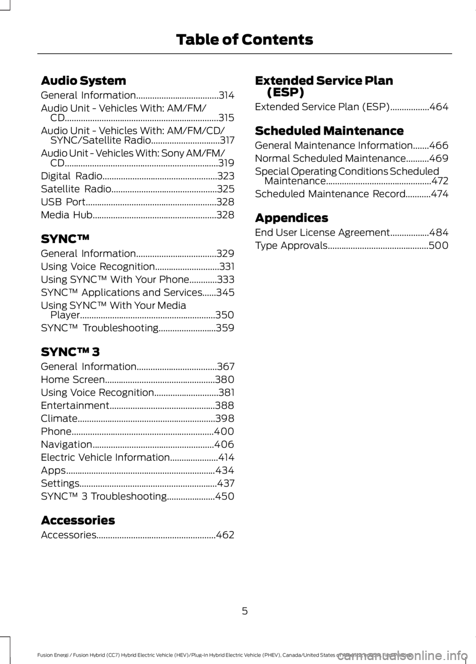 FORD FUSION HYBRID 2017 Owners Manual Audio System
General Information....................................314
Audio Unit - Vehicles With: AM/FM/CD...................................................................315
Audio Unit - Vehicles FORD FUSION HYBRID 2017 Owners Manual Audio System
General Information....................................314
Audio Unit - Vehicles With: AM/FM/CD...................................................................315
Audio Unit - Vehicles