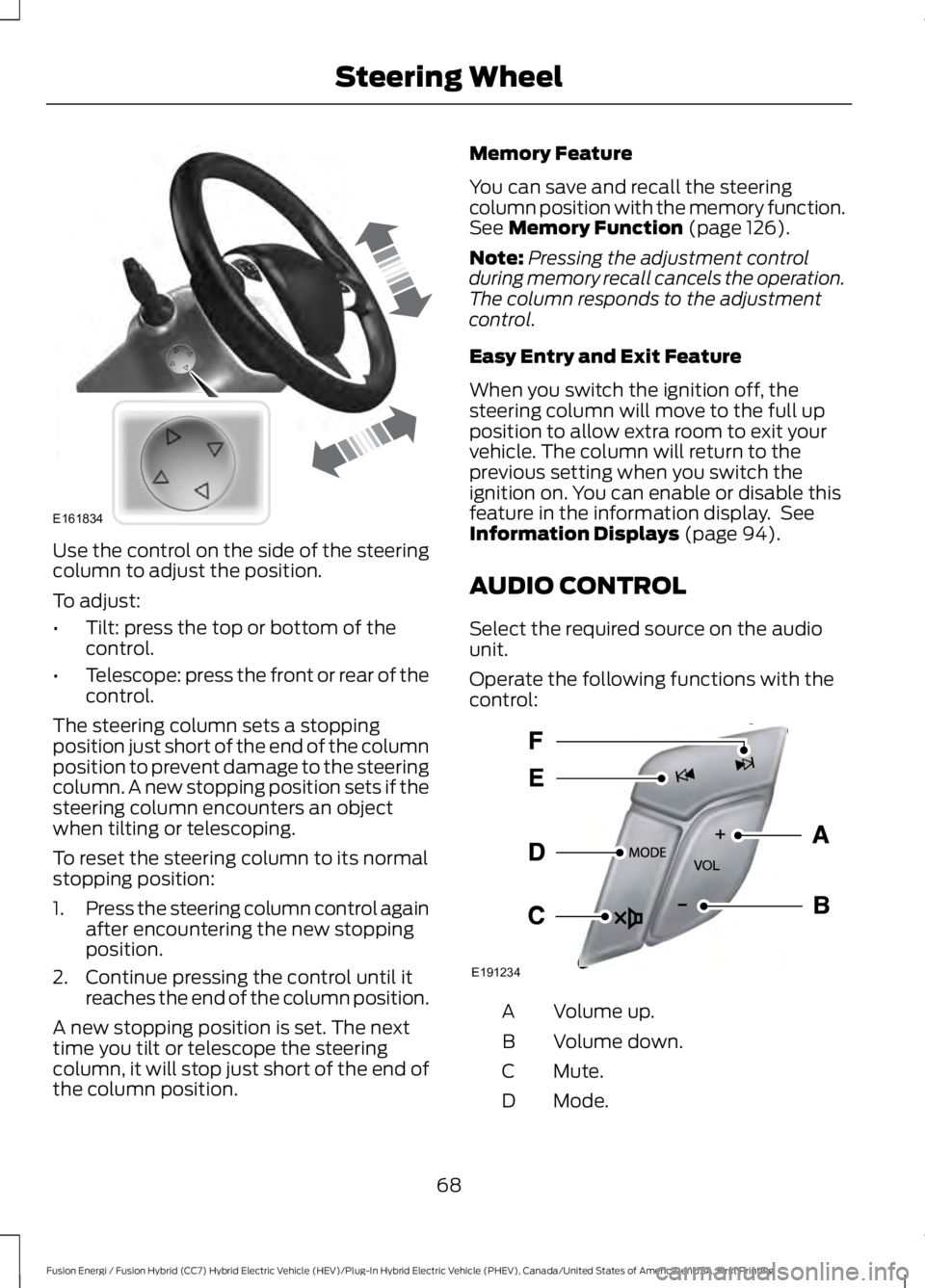 FORD FUSION HYBRID 2017 User Guide Use the control on the side of the steeringcolumn to adjust the position.
To adjust:
•Tilt: press the top or bottom of thecontrol.
•Telescope: press the front or rear of thecontrol.
The steering c FORD FUSION HYBRID 2017 User Guide Use the control on the side of the steeringcolumn to adjust the position.
To adjust:
•Tilt: press the top or bottom of thecontrol.
•Telescope: press the front or rear of thecontrol.
The steering c