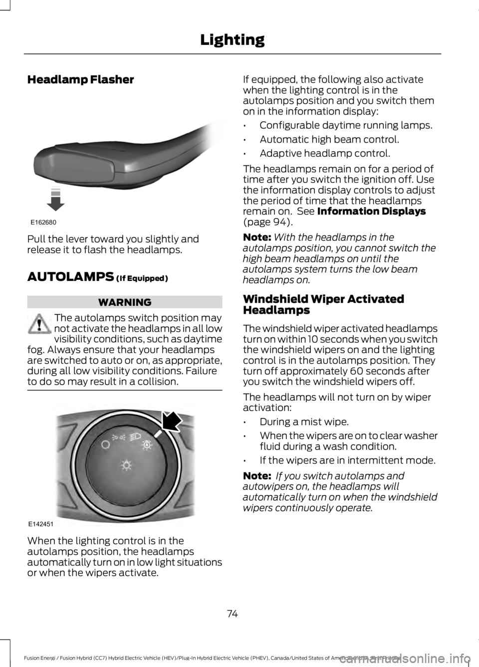 FORD FUSION HYBRID 2017 Owners Manual Headlamp Flasher
Pull the lever toward you slightly andrelease it to flash the headlamps.
AUTOLAMPS (If Equipped)
WARNING
The autolamps switch position maynot activate the headlamps in all lowvisibili FORD FUSION HYBRID 2017 Owners Manual Headlamp Flasher
Pull the lever toward you slightly andrelease it to flash the headlamps.
AUTOLAMPS (If Equipped)
WARNING
The autolamps switch position maynot activate the headlamps in all lowvisibili
