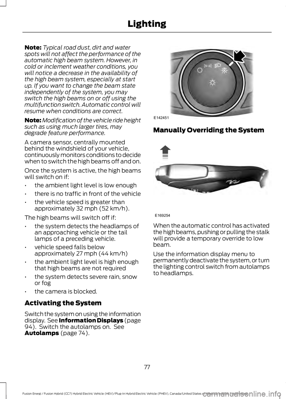 FORD FUSION HYBRID 2017 Owners Manual Note:Typical road dust, dirt and waterspots will not affect the performance of theautomatic high beam system. However, incold or inclement weather conditions, youwill notice a decrease in the availabi FORD FUSION HYBRID 2017 Owners Manual Note:Typical road dust, dirt and waterspots will not affect the performance of theautomatic high beam system. However, incold or inclement weather conditions, youwill notice a decrease in the availabi