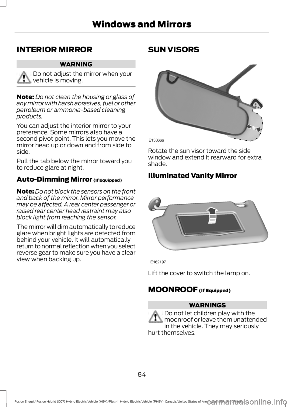 FORD FUSION HYBRID 2017 Manual Online INTERIOR MIRROR
WARNING
Do not adjust the mirror when yourvehicle is moving.
Note:Do not clean the housing or glass ofany mirror with harsh abrasives, fuel or otherpetroleum or ammonia-based cleaningp FORD FUSION HYBRID 2017 Manual Online INTERIOR MIRROR
WARNING
Do not adjust the mirror when yourvehicle is moving.
Note:Do not clean the housing or glass ofany mirror with harsh abrasives, fuel or otherpetroleum or ammonia-based cleaningp