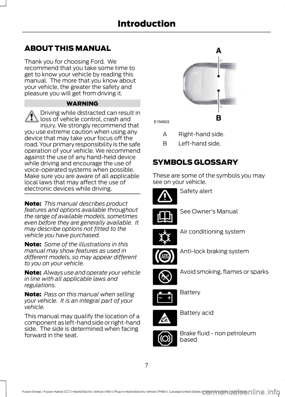 FORD FUSION HYBRID 2017 Owners Manual ABOUT THIS MANUAL
Thank you for choosing Ford. Werecommend that you take some time toget to know your vehicle by reading thismanual. The more that you know aboutyour vehicle, the greater the safety FORD FUSION HYBRID 2017 Owners Manual ABOUT THIS MANUAL
Thank you for choosing Ford. Werecommend that you take some time toget to know your vehicle by reading thismanual. The more that you know aboutyour vehicle, the greater the safety