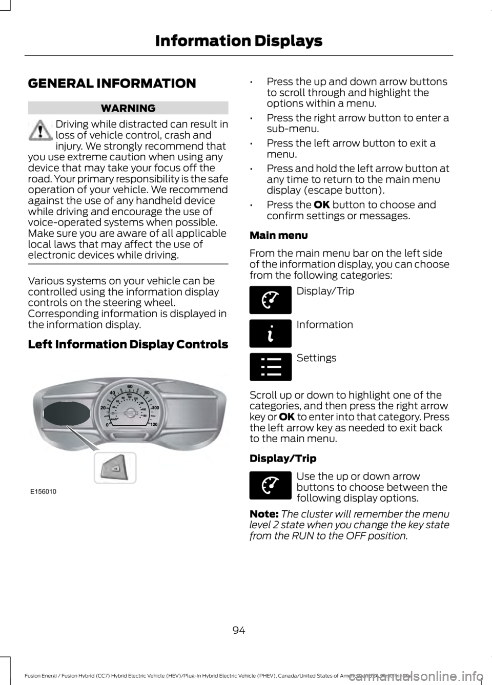 FORD FUSION HYBRID 2017  Owners Manual GENERAL INFORMATION
WARNING
Driving while distracted can result inloss of vehicle control, crash andinjury. We strongly recommend thatyou use extreme caution when using anydevice that may take your fo