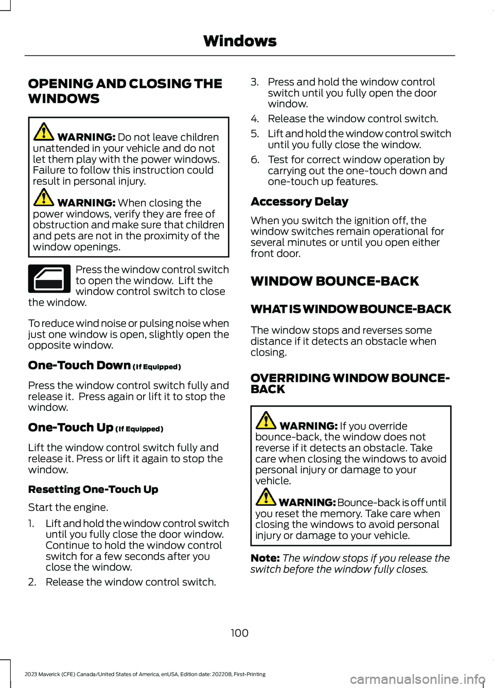 FORD MAVERICK 2023  Owners Manual OPENING AND CLOSING THE
WINDOWS
WARNING: Do not leave childrenunattended in your vehicle and do notlet them play with the power windows.Failure to follow this instruction couldresult in personal injur
