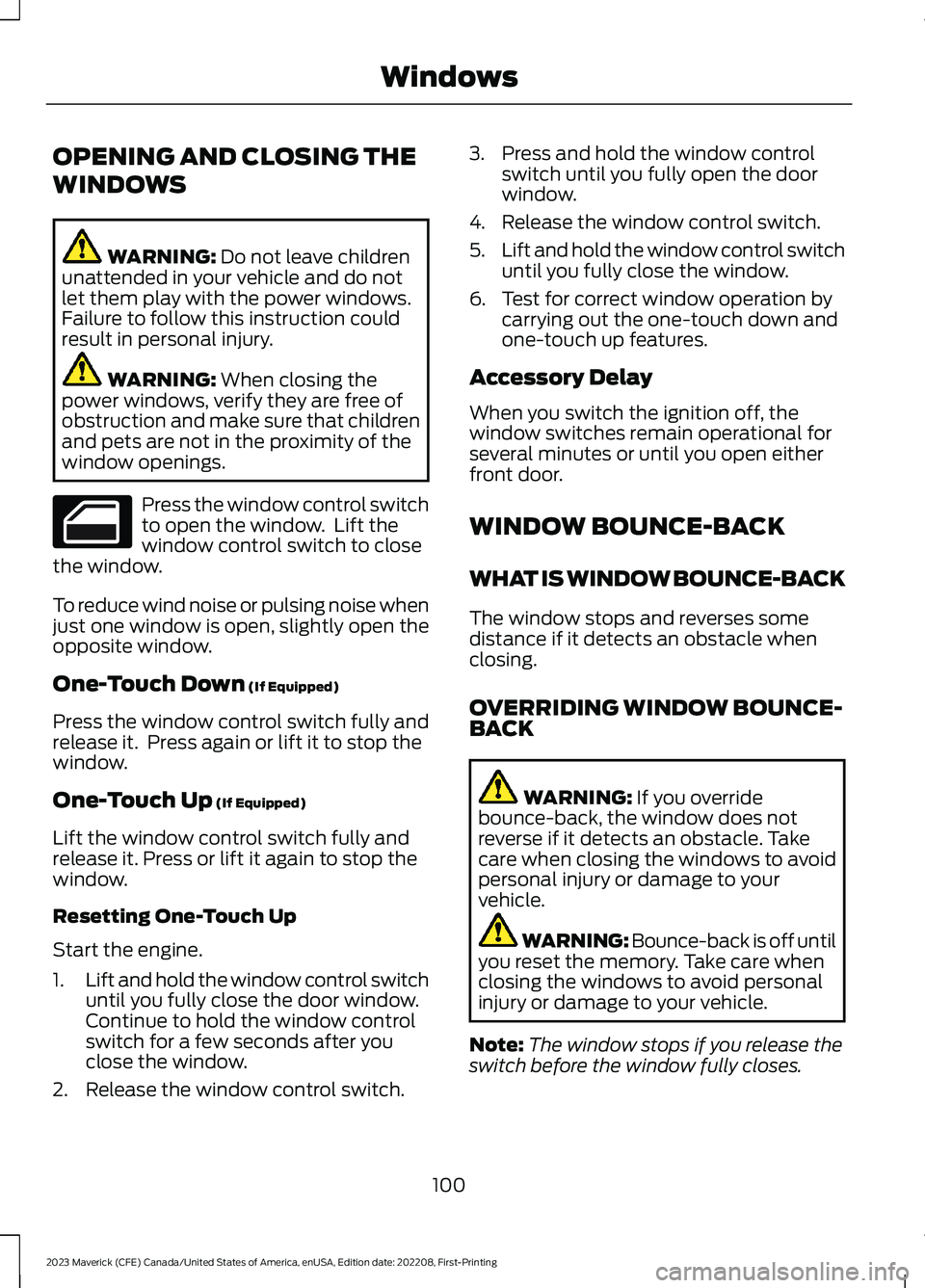 FORD MAVERICK 2023  Owners Manual OPENING AND CLOSING THE
WINDOWS
WARNING: Do not leave childrenunattended in your vehicle and do notlet them play with the power windows.Failure to follow this instruction couldresult in personal injur