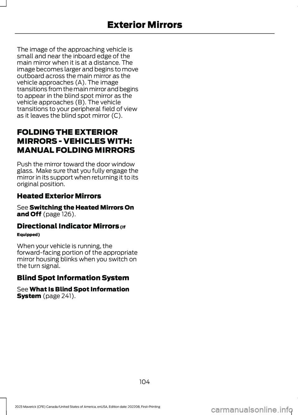 FORD MAVERICK 2023  Owners Manual The image of the approaching vehicle issmall and near the inboard edge of themain mirror when it is at a distance. Theimage becomes larger and begins to moveoutboard across the main mirror as thevehic