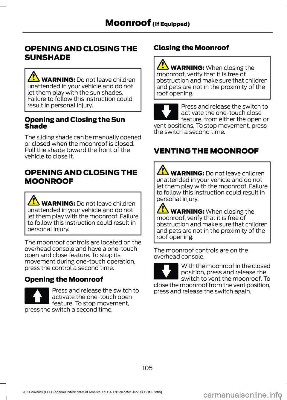 FORD MAVERICK 2023  Owners Manual OPENING AND CLOSING THE
SUNSHADE
WARNING: Do not leave childrenunattended in your vehicle and do notlet them play with the sun shades.Failure to follow this instruction couldresult in personal injury.