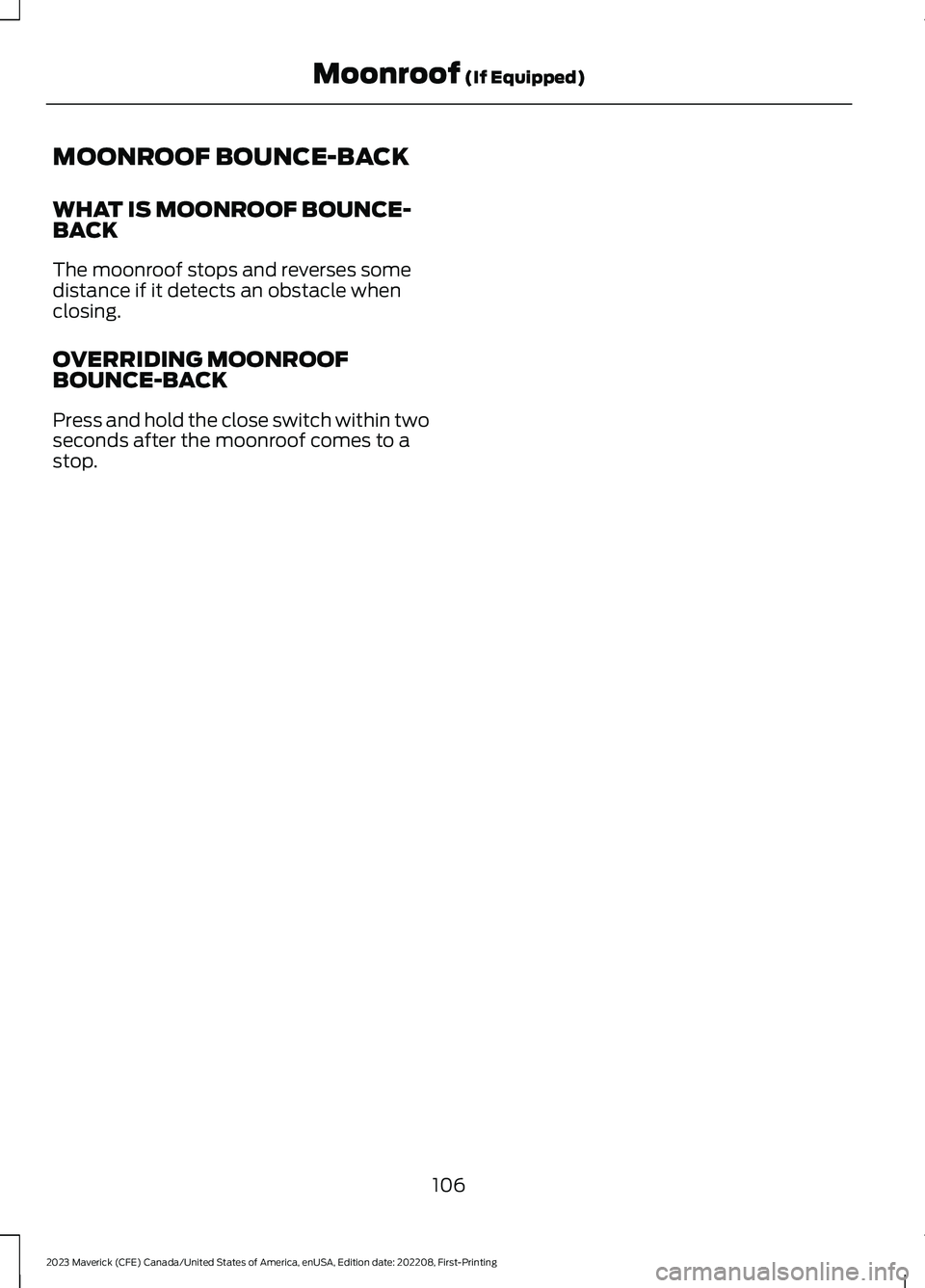 FORD MAVERICK 2023  Owners Manual MOONROOF BOUNCE-BACK
WHAT IS MOONROOF BOUNCE-BACK
The moonroof stops and reverses somedistance if it detects an obstacle whenclosing.
OVERRIDING MOONROOFBOUNCE-BACK
Press and hold the close switch wit