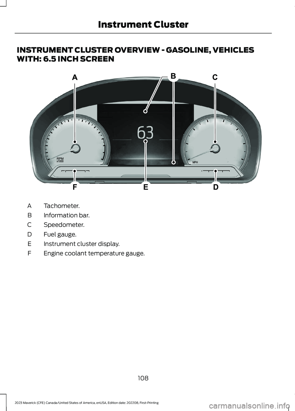 FORD MAVERICK 2023  Owners Manual INSTRUMENT CLUSTER OVERVIEW - GASOLINE, VEHICLES
WITH: 6.5 INCH SCREEN
Tachometer.A
Information bar.B
Speedometer.C
Fuel gauge.D
Instrument cluster display.E
Engine coolant temperature gauge.F
108
202
