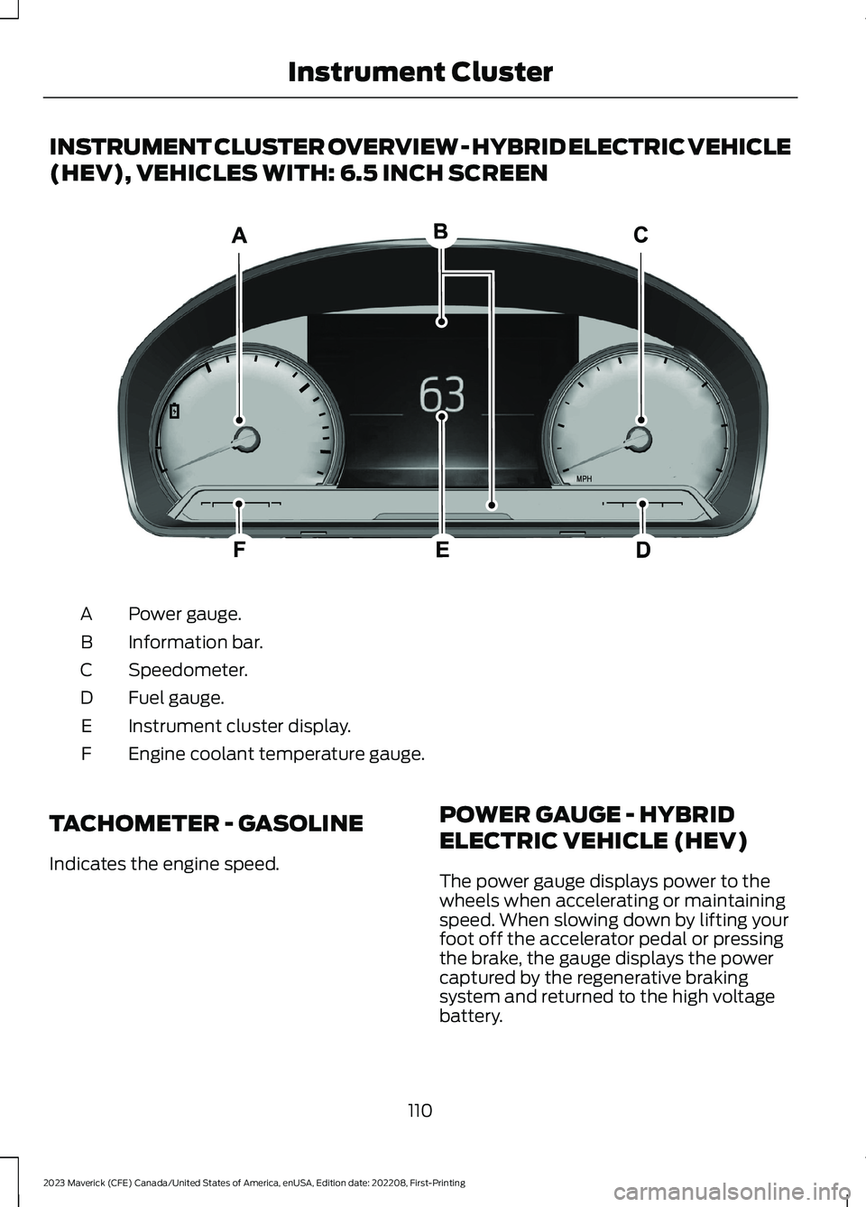 FORD MAVERICK 2023  Owners Manual INSTRUMENT CLUSTER OVERVIEW - HYBRID ELECTRIC VEHICLE
(HEV), VEHICLES WITH: 6.5 INCH SCREEN
Power gauge.A
Information bar.B
Speedometer.C
Fuel gauge.D
Instrument cluster display.E
Engine coolant tempe