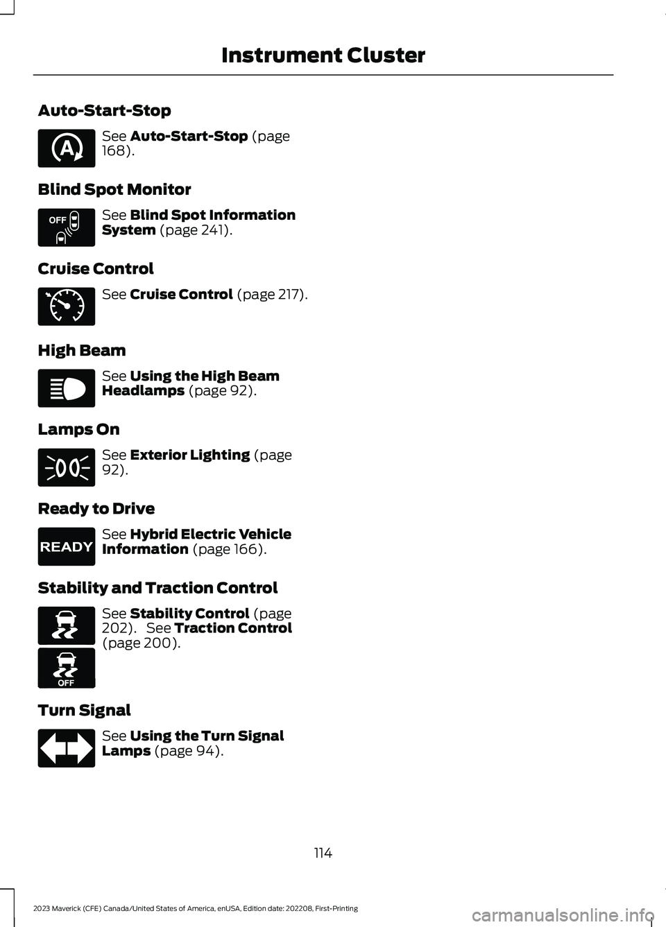 FORD MAVERICK 2023  Owners Manual Auto-Start-Stop
See Auto-Start-Stop (page168).
Blind Spot Monitor
See Blind Spot InformationSystem (page 241).
Cruise Control
See Cruise Control (page 217).
High Beam
See Using the High BeamHeadlamps 