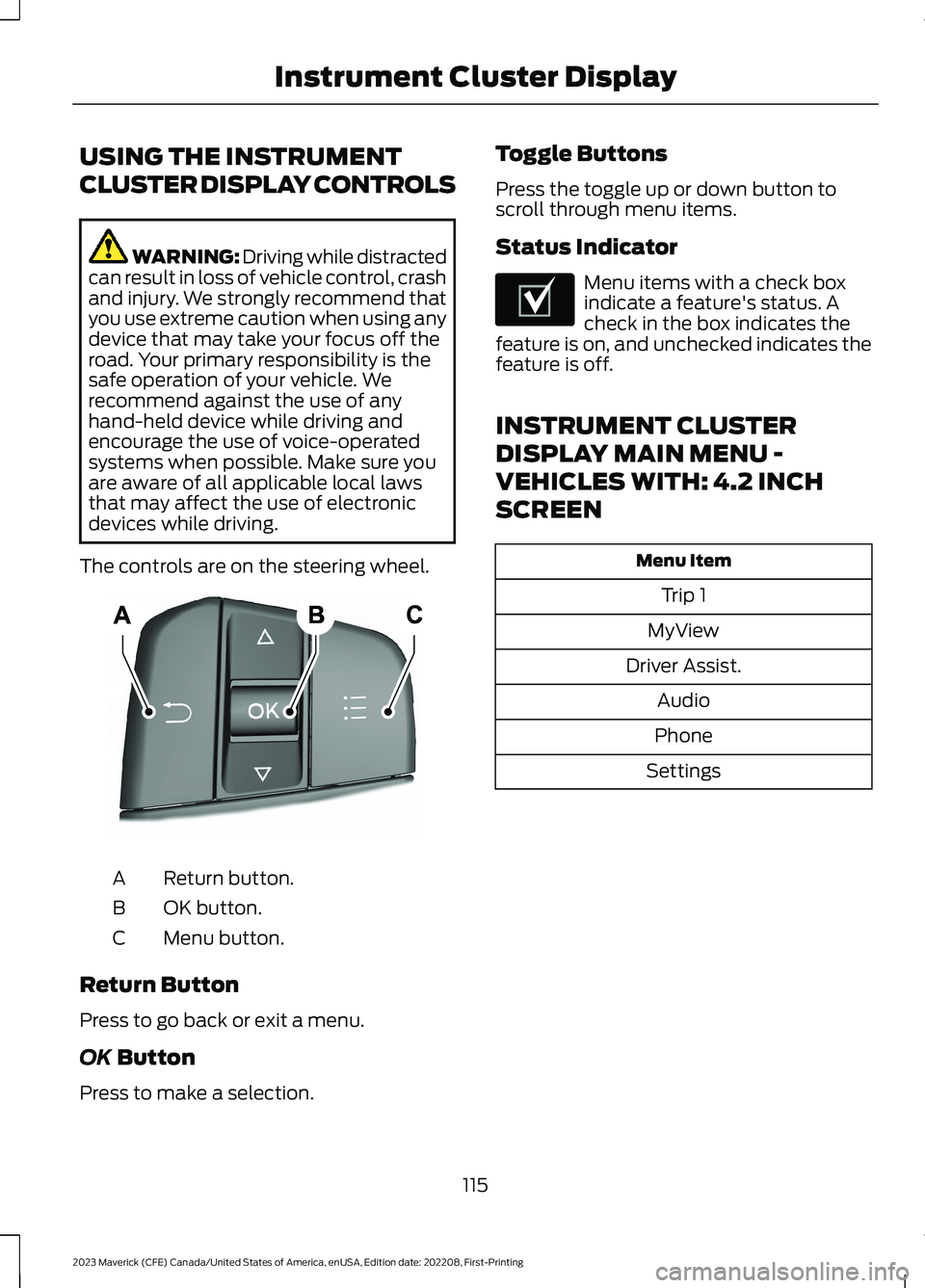 FORD MAVERICK 2023  Owners Manual USING THE INSTRUMENT
CLUSTER DISPLAY CONTROLS
WARNING: Driving while distractedcan result in loss of vehicle control, crashand injury. We strongly recommend thatyou use extreme caution when using anyd