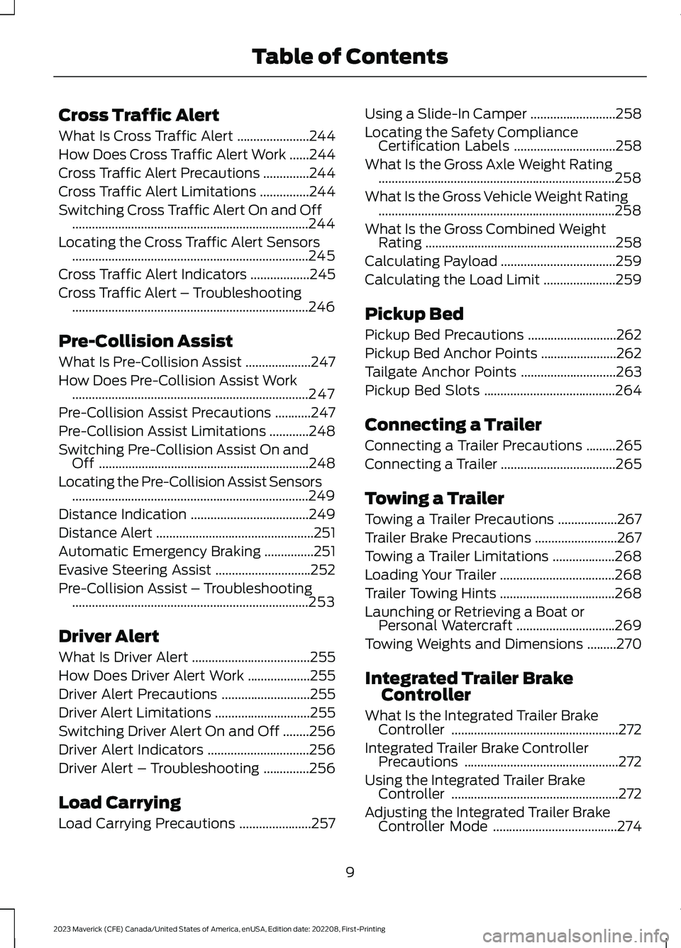 FORD MAVERICK 2023 User Guide Cross Traffic Alert
What Is Cross Traffic Alert......................244
How Does Cross Traffic Alert Work......244
Cross Traffic Alert Precautions..............244
Cross Traffic Alert Limitations....