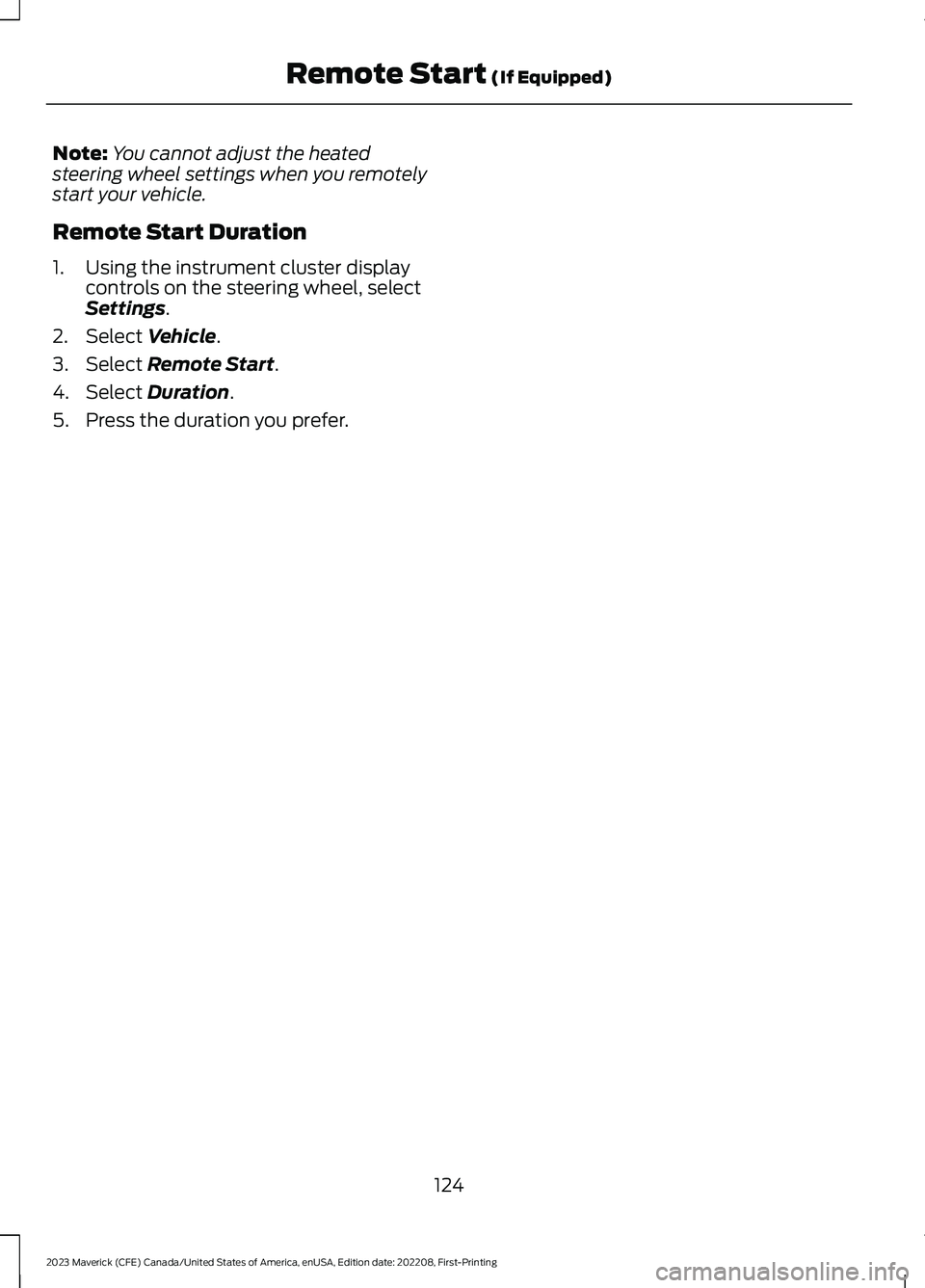 FORD MAVERICK 2023  Owners Manual Note:You cannot adjust the heatedsteering wheel settings when you remotelystart your vehicle.
Remote Start Duration
1.Using the instrument cluster displaycontrols on the steering wheel, selectSettings
