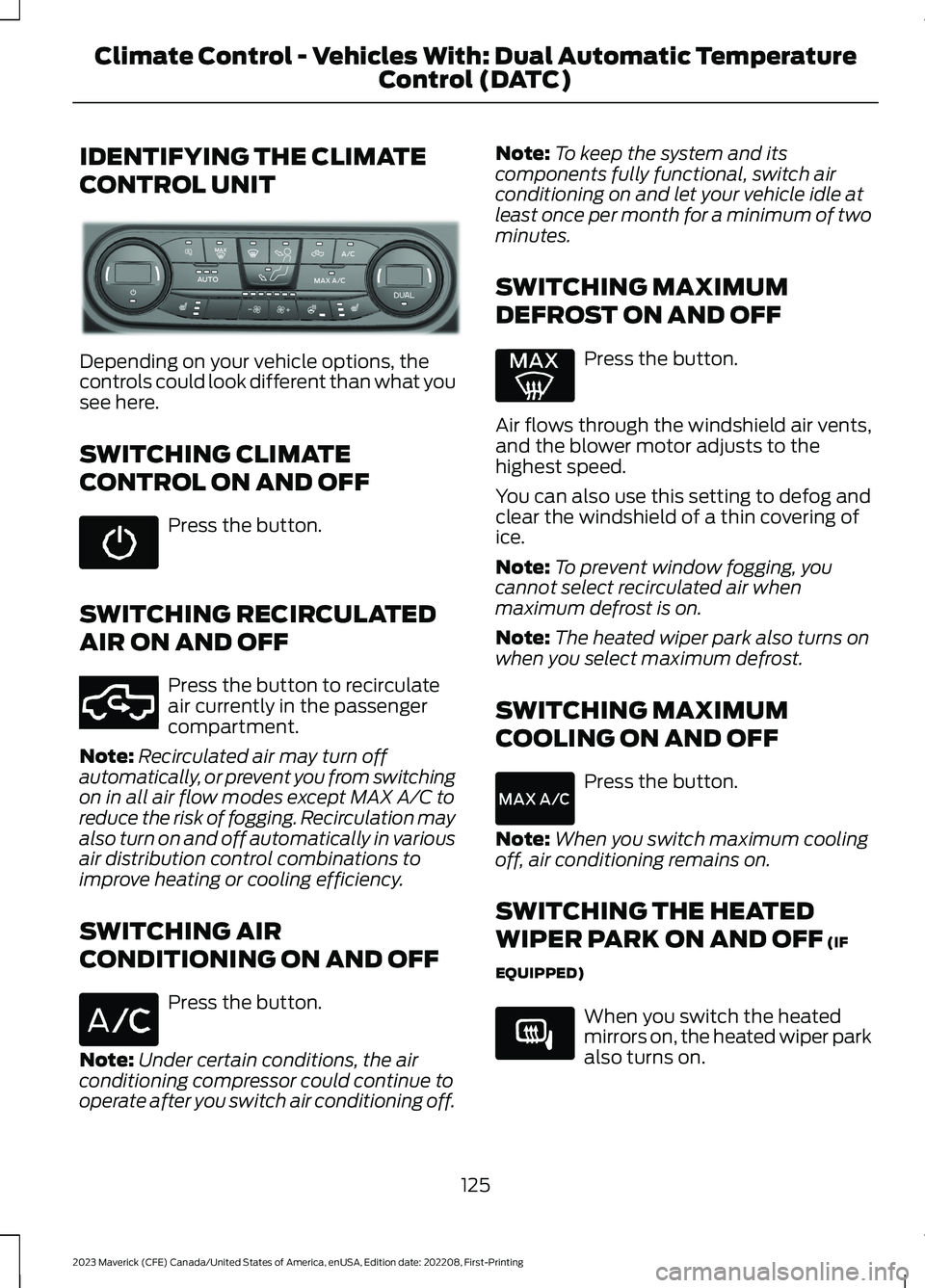 FORD MAVERICK 2023  Owners Manual IDENTIFYING THE CLIMATE
CONTROL UNIT
Depending on your vehicle options, thecontrols could look different than what yousee here.
SWITCHING CLIMATE
CONTROL ON AND OFF
Press the button.
SWITCHING RECIRCU