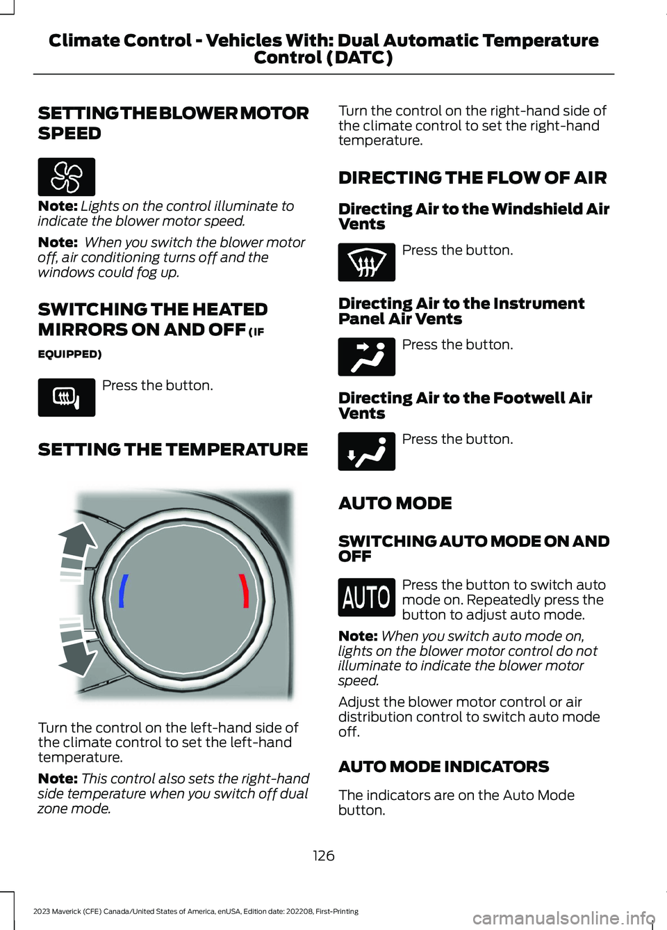 FORD MAVERICK 2023  Owners Manual SETTING THE BLOWER MOTOR
SPEED
Note:Lights on the control illuminate toindicate the blower motor speed.
Note: When you switch the blower motoroff, air conditioning turns off and thewindows could fog u