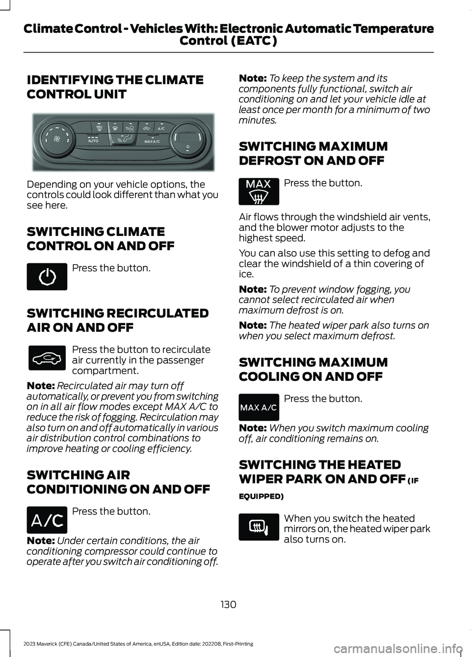 FORD MAVERICK 2023  Owners Manual IDENTIFYING THE CLIMATE
CONTROL UNIT
Depending on your vehicle options, thecontrols could look different than what yousee here.
SWITCHING CLIMATE
CONTROL ON AND OFF
Press the button.
SWITCHING RECIRCU