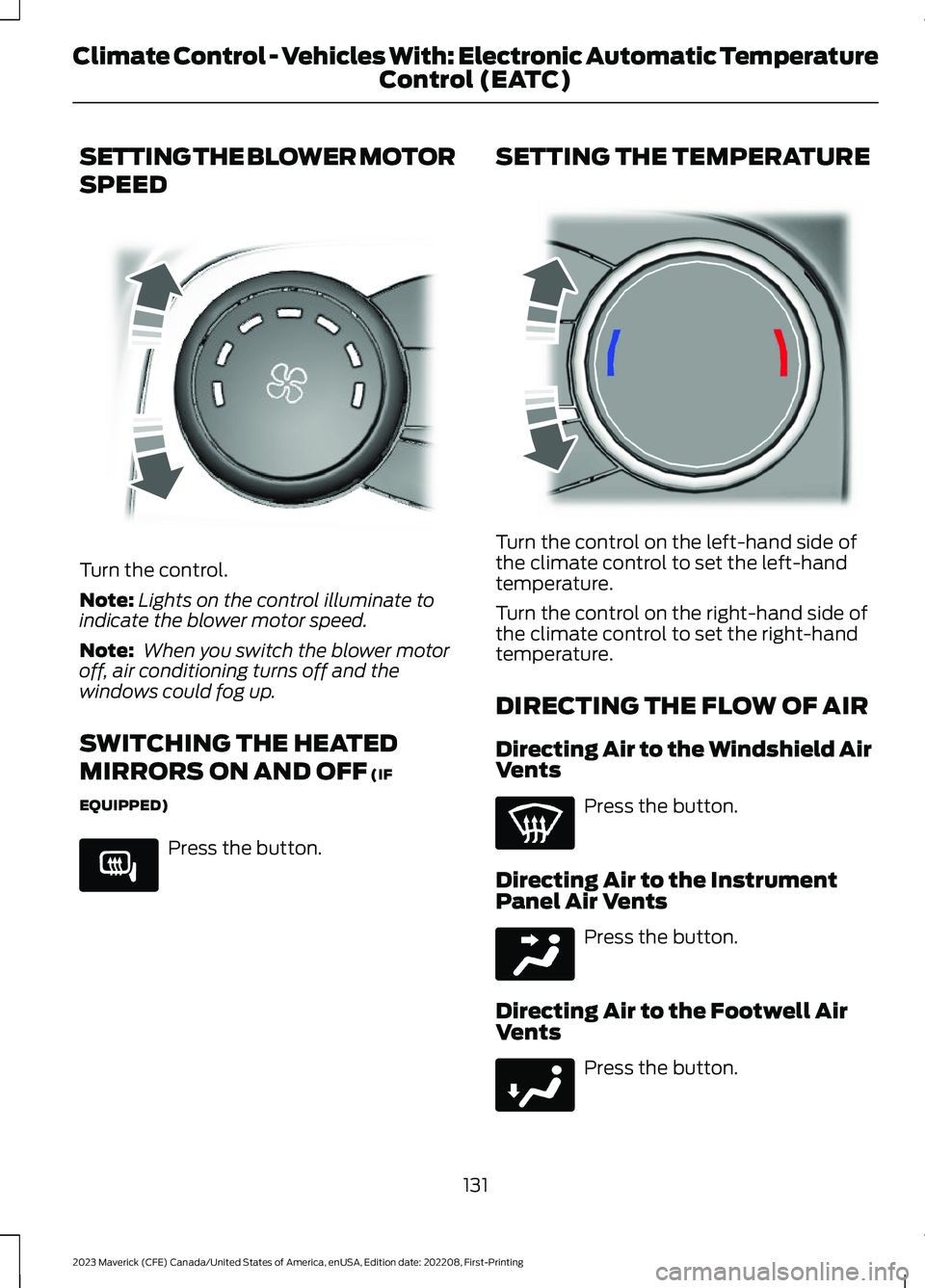 FORD MAVERICK 2023  Owners Manual SETTING THE BLOWER MOTOR
SPEED
Turn the control.
Note:Lights on the control illuminate toindicate the blower motor speed.
Note: When you switch the blower motoroff, air conditioning turns off and thew