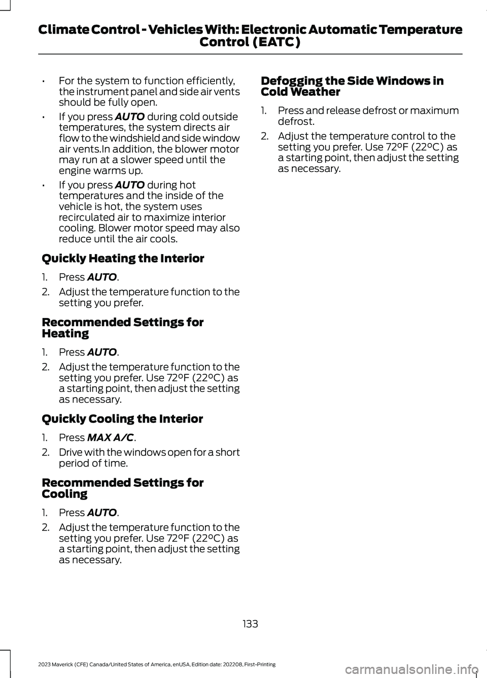 FORD MAVERICK 2023  Owners Manual •For the system to function efficiently,the instrument panel and side air ventsshould be fully open.
•If you press AUTO during cold outsidetemperatures, the system directs airflow to the windshiel