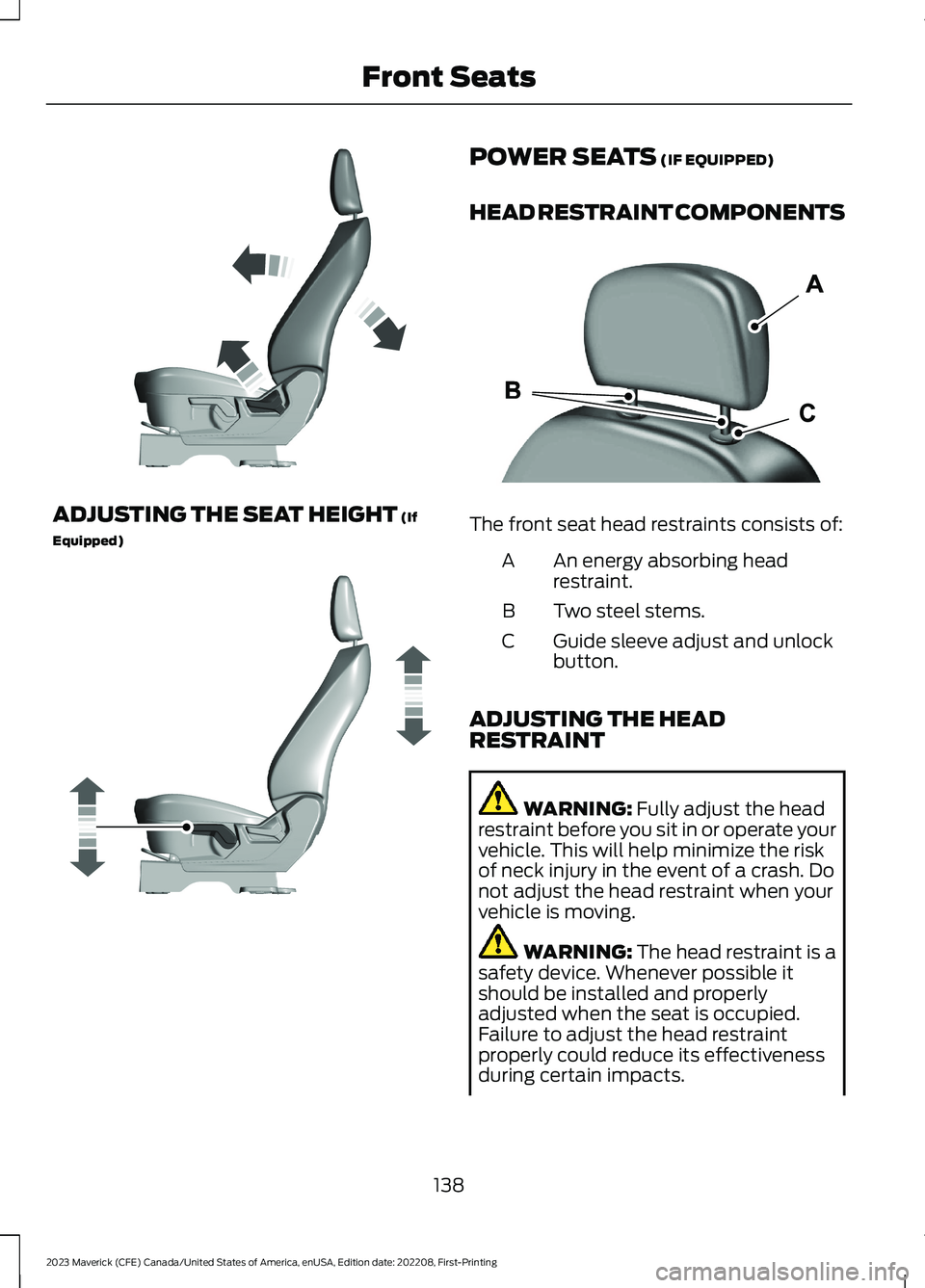 FORD MAVERICK 2023 Owners Manual ADJUSTING THE SEAT HEIGHT (If
Equipped)
POWER SEATS (IF EQUIPPED)
HEAD RESTRAINT COMPONENTS
The front seat head restraints consists of:
An energy absorbing headrestraint.A
Two steel stems.B
Guide slee FORD MAVERICK 2023 Owners Manual ADJUSTING THE SEAT HEIGHT (If
Equipped)
POWER SEATS (IF EQUIPPED)
HEAD RESTRAINT COMPONENTS
The front seat head restraints consists of:
An energy absorbing headrestraint.A
Two steel stems.B
Guide slee