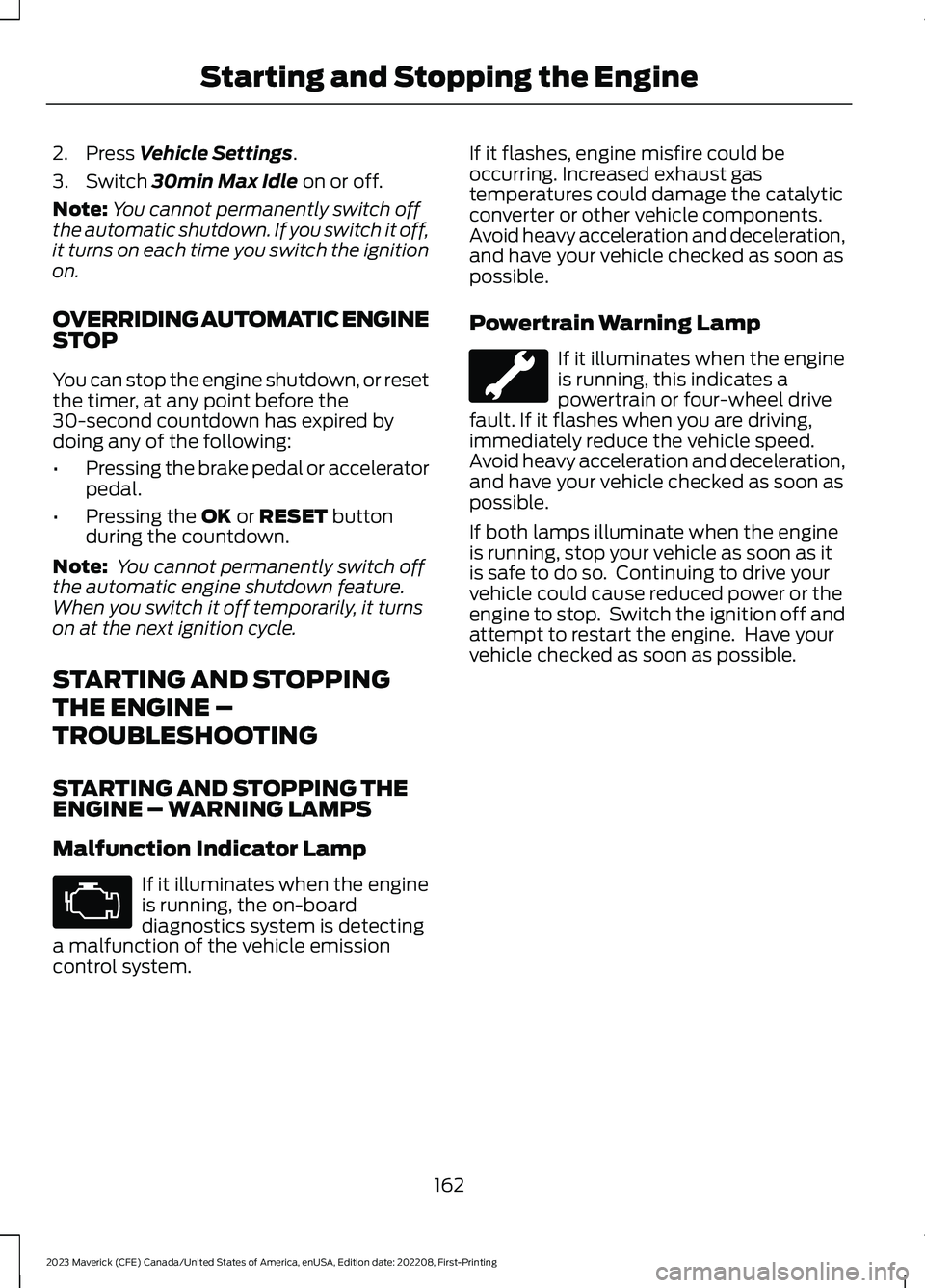 FORD MAVERICK 2023  Owners Manual 2.Press Vehicle Settings.
3.Switch 30min Max Idle on or off.
Note:You cannot permanently switch offthe automatic shutdown. If you switch it off,it turns on each time you switch the ignitionon.
OVERRID