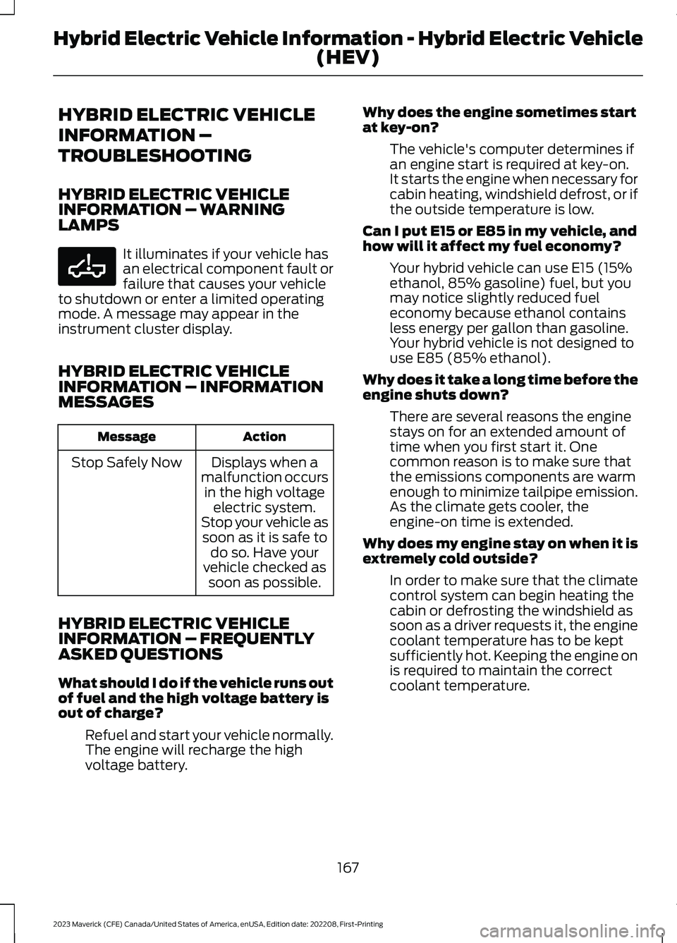 FORD MAVERICK 2023  Owners Manual HYBRID ELECTRIC VEHICLE
INFORMATION –
TROUBLESHOOTING
HYBRID ELECTRIC VEHICLEINFORMATION – WARNINGLAMPS
It illuminates if your vehicle hasan electrical component fault orfailure that causes your v