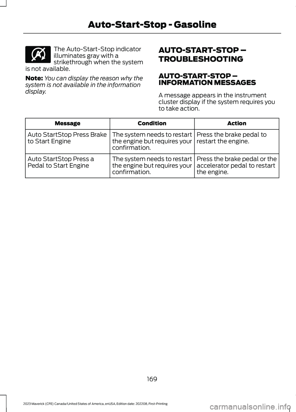 FORD MAVERICK 2023  Owners Manual The Auto-Start-Stop indicatorilluminates gray with astrikethrough when the systemis not available.
Note:You can display the reason why thesystem is not available in the informationdisplay.
AUTO-START-