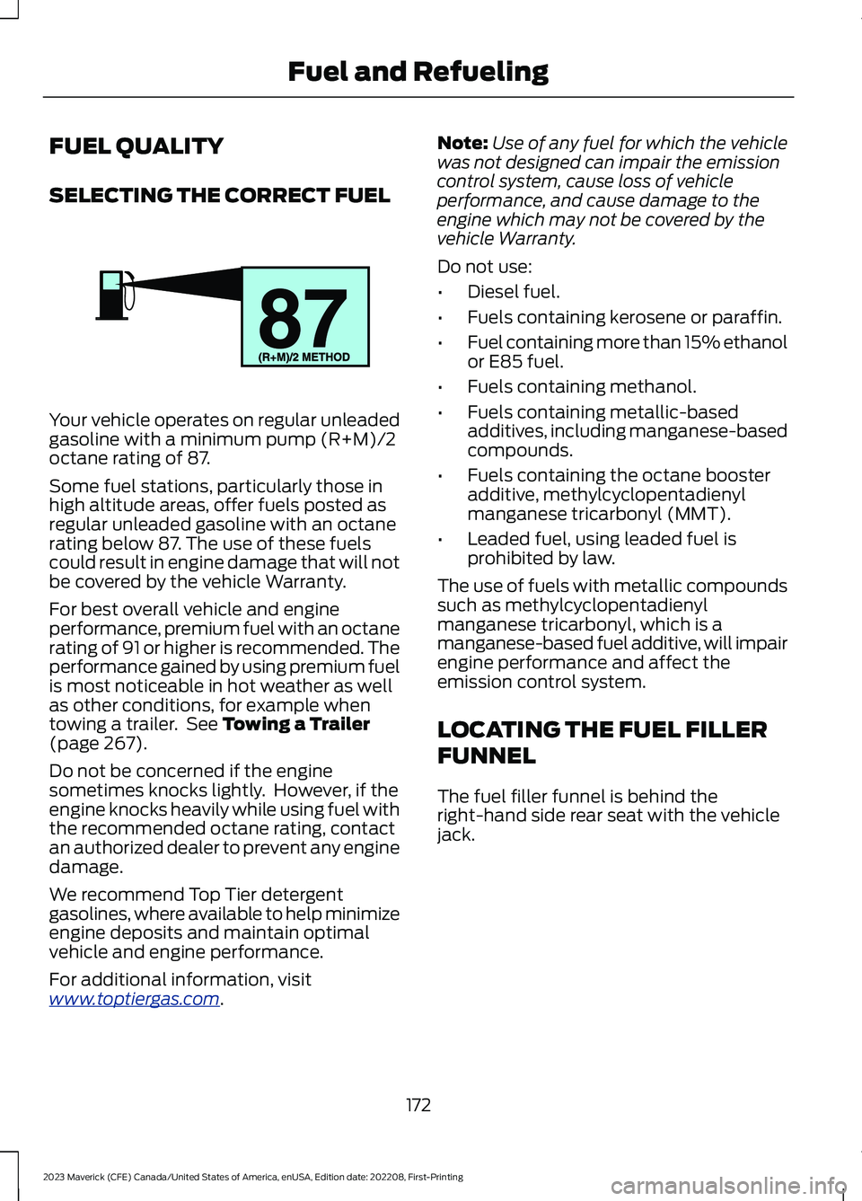 FORD MAVERICK 2023  Owners Manual FUEL QUALITY
SELECTING THE CORRECT FUEL
Your vehicle operates on regular unleadedgasoline with a minimum pump (R+M)/2octane rating of 87.
Some fuel stations, particularly those inhigh altitude areas, 