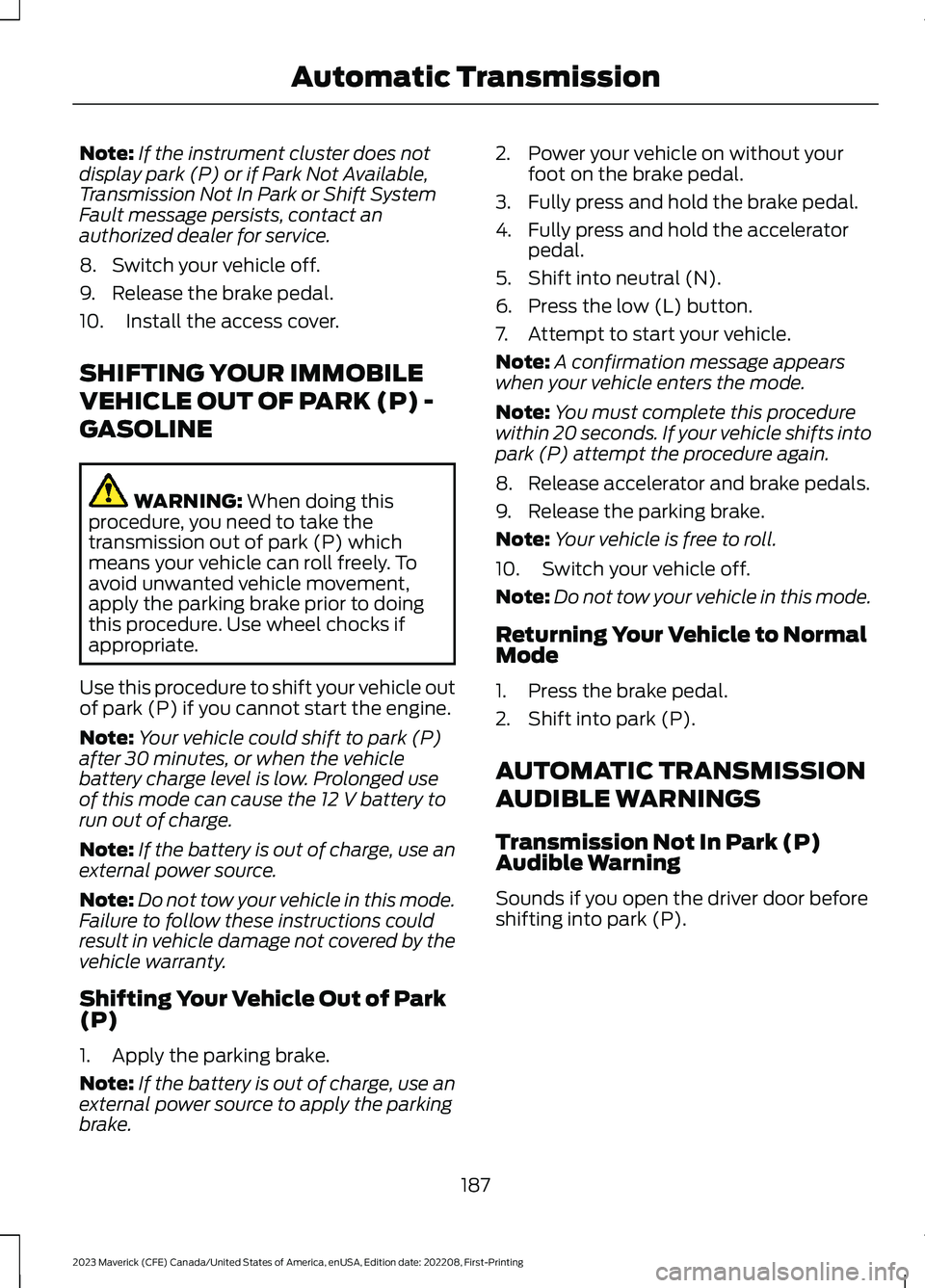 FORD MAVERICK 2023  Owners Manual Note:If the instrument cluster does notdisplay park (P) or if Park Not Available,Transmission Not In Park or Shift SystemFault message persists, contact anauthorized dealer for service.
8.Switch your 