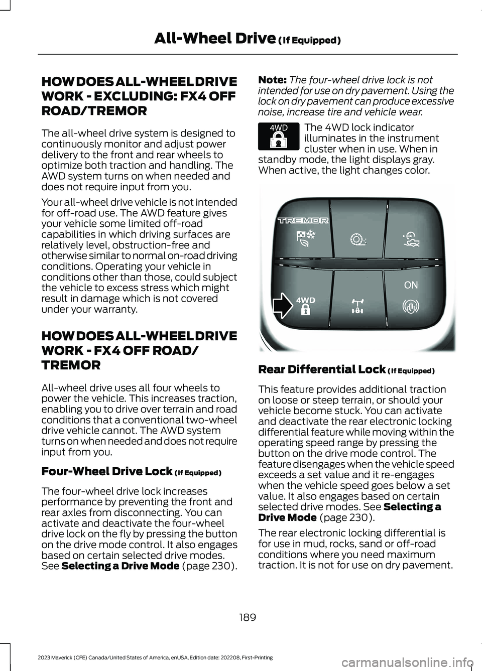 FORD MAVERICK 2023  Owners Manual HOW DOES ALL-WHEEL DRIVE
WORK - EXCLUDING: FX4 OFF
ROAD/TREMOR
The all-wheel drive system is designed tocontinuously monitor and adjust powerdelivery to the front and rear wheels tooptimize both tract