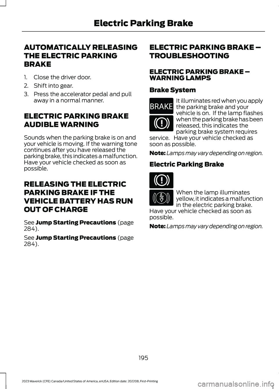 FORD MAVERICK 2023  Owners Manual AUTOMATICALLY RELEASING
THE ELECTRIC PARKING
BRAKE
1.Close the driver door.
2.Shift into gear.
3.Press the accelerator pedal and pullaway in a normal manner.
ELECTRIC PARKING BRAKE
AUDIBLE WARNING
Sou