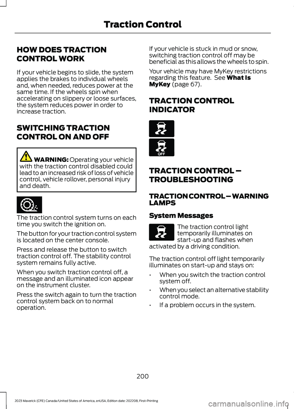 FORD MAVERICK 2023  Owners Manual HOW DOES TRACTION
CONTROL WORK
If your vehicle begins to slide, the systemapplies the brakes to individual wheelsand, when needed, reduces power at thesame time. If the wheels spin whenaccelerating on