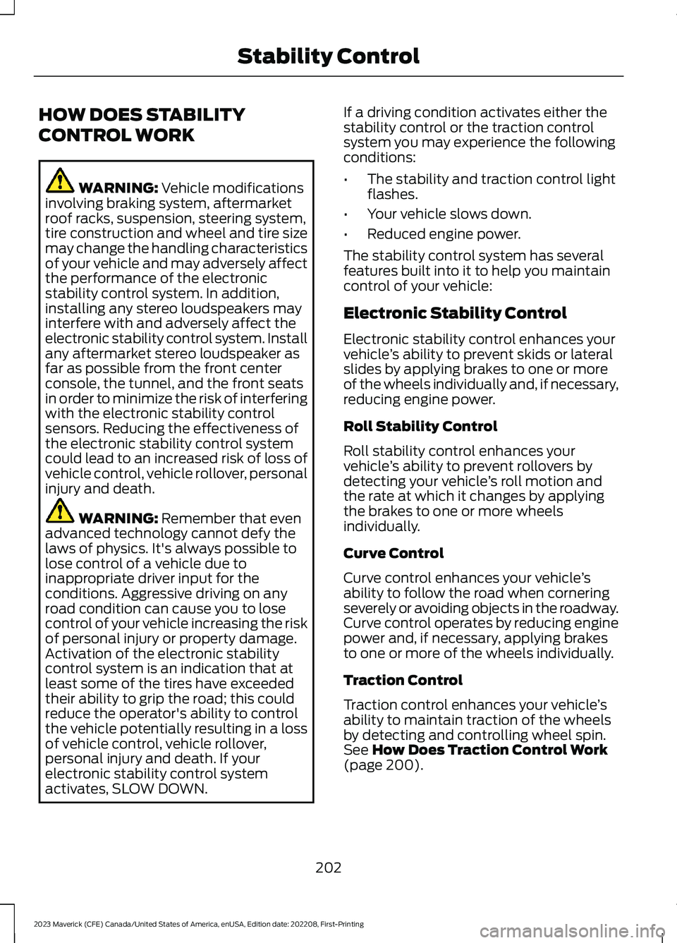 FORD MAVERICK 2023  Owners Manual HOW DOES STABILITY
CONTROL WORK
WARNING: Vehicle modificationsinvolving braking system, aftermarketroof racks, suspension, steering system,tire construction and wheel and tire sizemay change the handl
