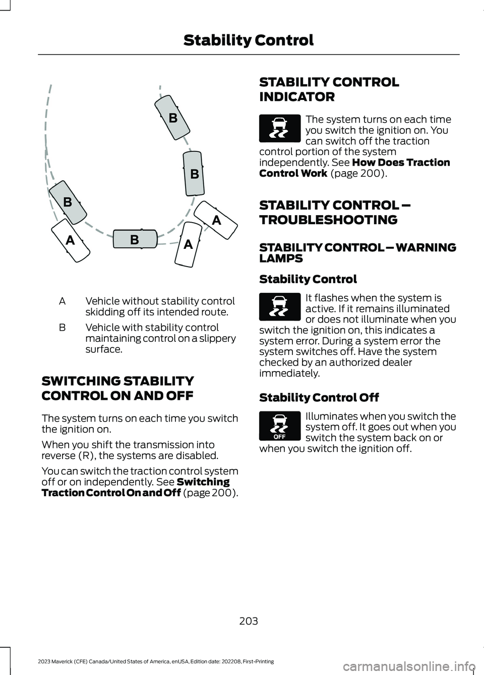 FORD MAVERICK 2023  Owners Manual Vehicle without stability controlskidding off its intended route.A
Vehicle with stability controlmaintaining control on a slipperysurface.
B
SWITCHING STABILITY
CONTROL ON AND OFF
The system turns on 