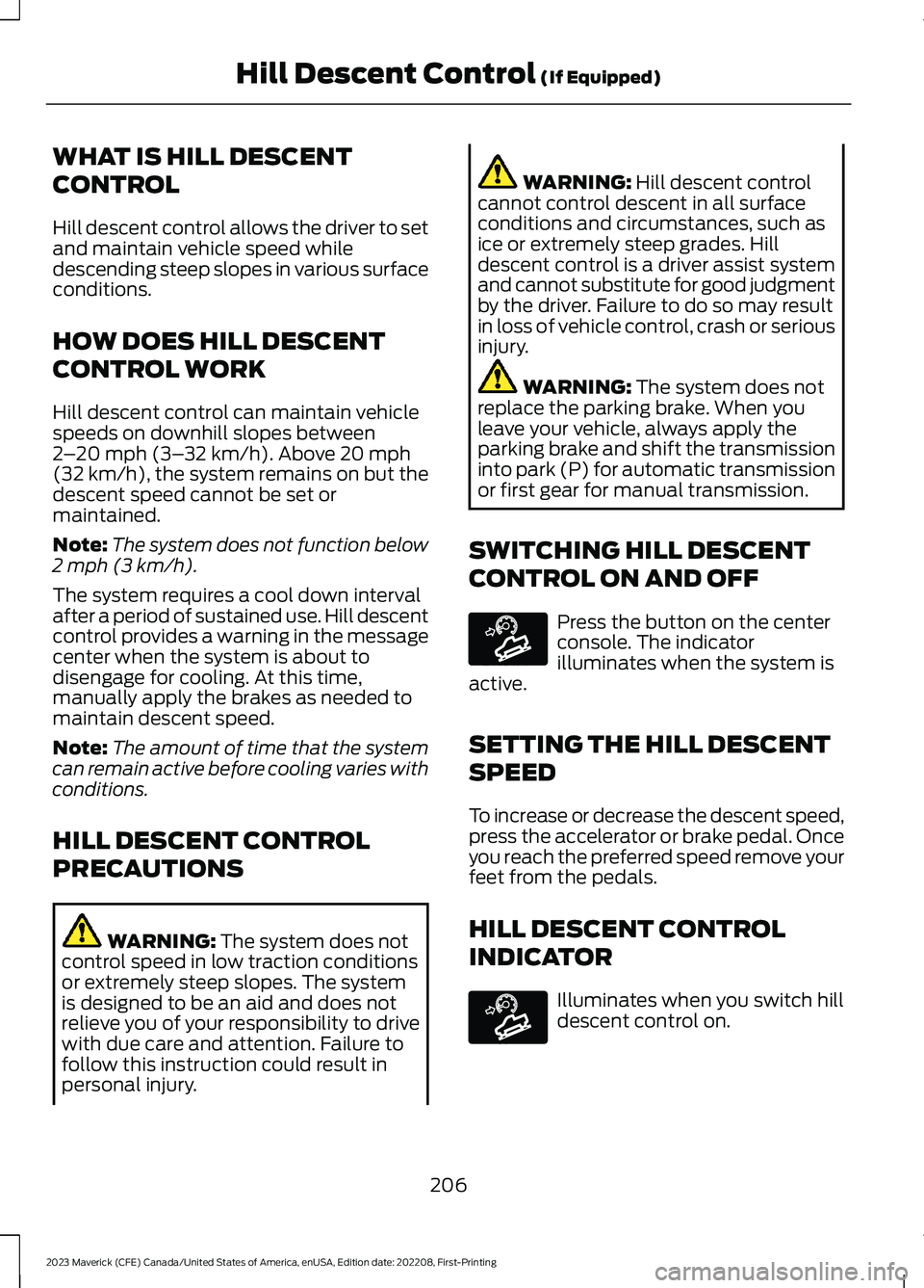 FORD MAVERICK 2023  Owners Manual WHAT IS HILL DESCENT
CONTROL
Hill descent control allows the driver to setand maintain vehicle speed whiledescending steep slopes in various surfaceconditions.
HOW DOES HILL DESCENT
CONTROL WORK
Hill 