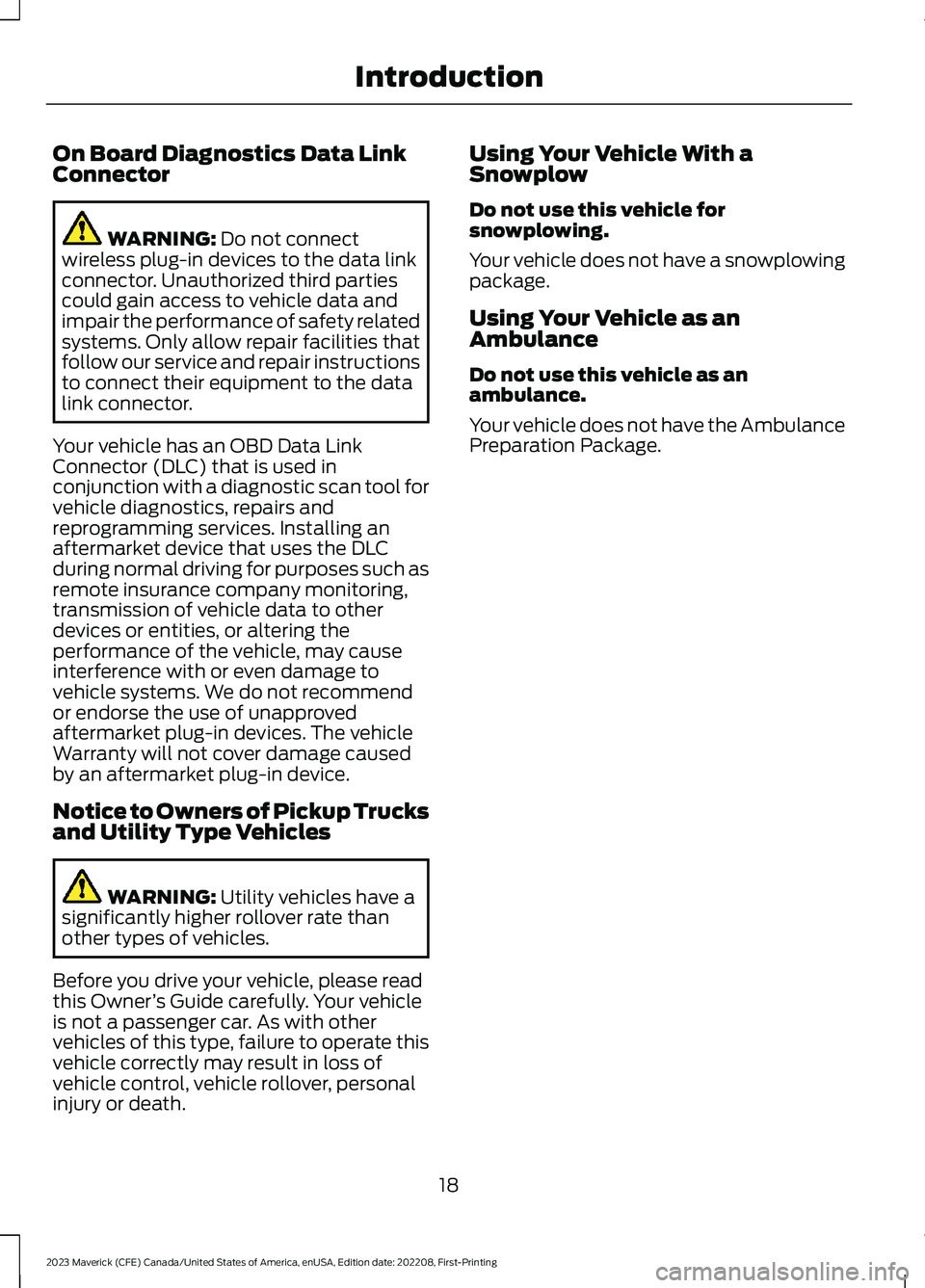 FORD MAVERICK 2023 Owners Manual On Board Diagnostics Data LinkConnector
WARNING: Do not connectwireless plug-in devices to the data linkconnector. Unauthorized third partiescould gain access to vehicle data andimpair the performance