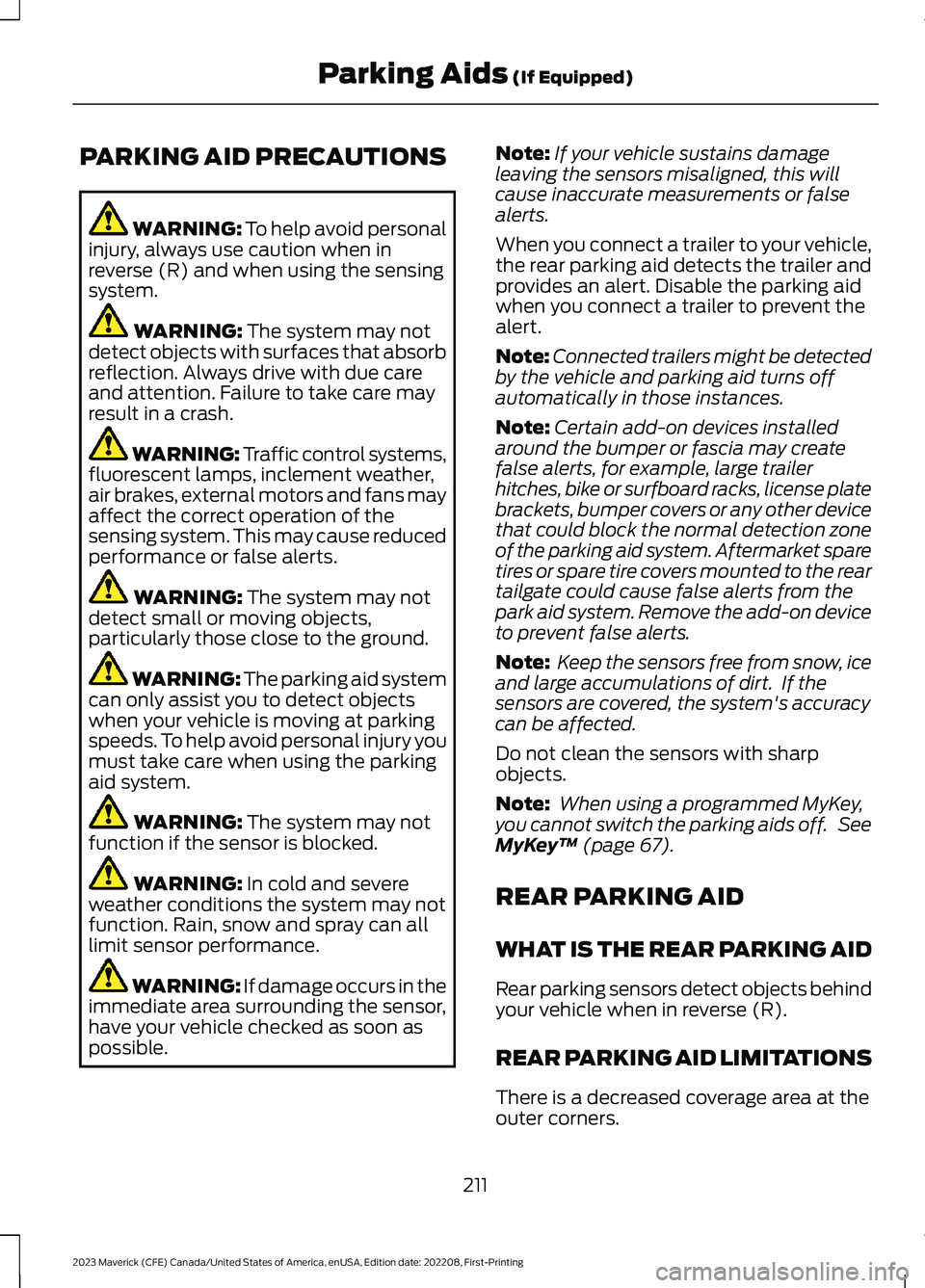 FORD MAVERICK 2023  Owners Manual PARKING AID PRECAUTIONS
WARNING: To help avoid personalinjury, always use caution when inreverse (R) and when using the sensingsystem.
WARNING: The system may notdetect objects with surfaces that abso
