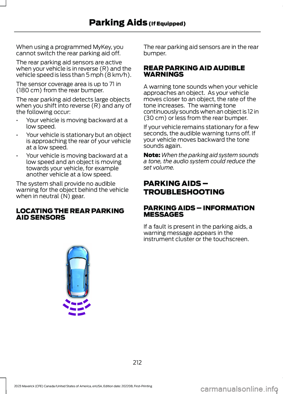 FORD MAVERICK 2023  Owners Manual When using a programmed MyKey, youcannot switch the rear parking aid off.
The rear parking aid sensors are activewhen your vehicle is in reverse (R) and thevehicle speed is less than 5 mph (8 km/h).
T