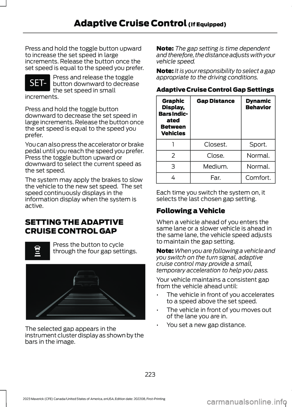 FORD MAVERICK 2023  Owners Manual Press and hold the toggle button upwardto increase the set speed in largeincrements. Release the button once theset speed is equal to the speed you prefer.
Press and release the togglebutton downward 