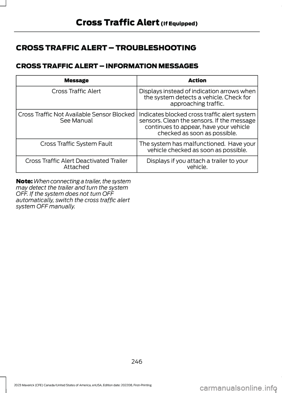 FORD MAVERICK 2023  Owners Manual CROSS TRAFFIC ALERT – TROUBLESHOOTING
CROSS TRAFFIC ALERT – INFORMATION MESSAGES
ActionMessage
Displays instead of indication arrows whenthe system detects a vehicle. Check forapproaching traffic.