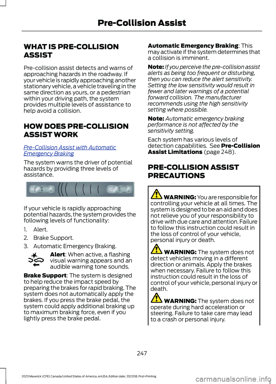 FORD MAVERICK 2023  Owners Manual WHAT IS PRE-COLLISION
ASSIST
Pre-collision assist detects and warns ofapproaching hazards in the roadway. Ifyour vehicle is rapidly approaching anotherstationary vehicle, a vehicle traveling in thesam