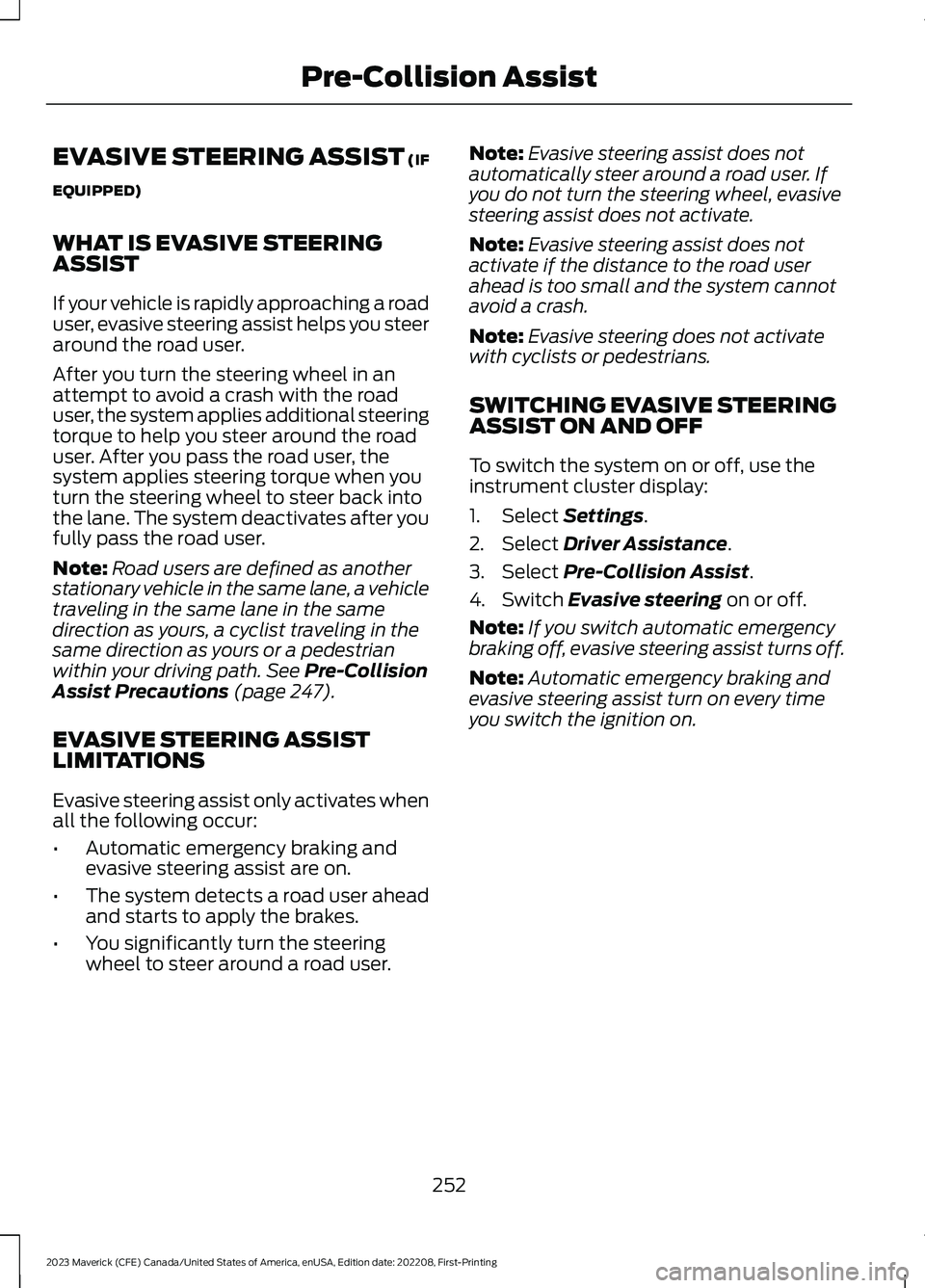 FORD MAVERICK 2023  Owners Manual EVASIVE STEERING ASSIST (IF
EQUIPPED)
WHAT IS EVASIVE STEERINGASSIST
If your vehicle is rapidly approaching a roaduser, evasive steering assist helps you steeraround the road user.
After you turn the 