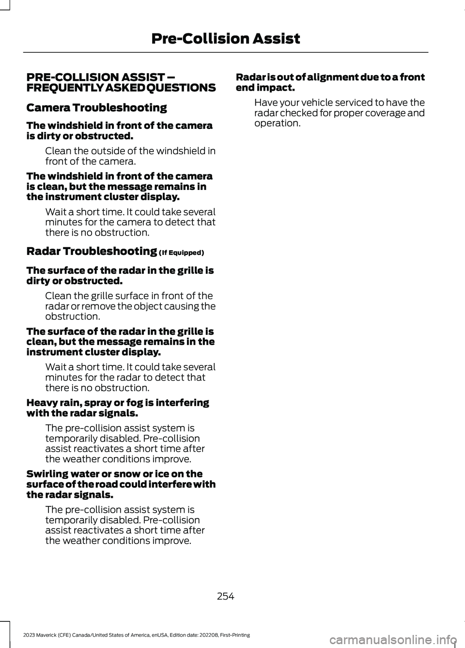 FORD MAVERICK 2023  Owners Manual PRE-COLLISION ASSIST –FREQUENTLY ASKED QUESTIONS
Camera Troubleshooting
The windshield in front of the camerais dirty or obstructed.
Clean the outside of the windshield infront of the camera.
The wi