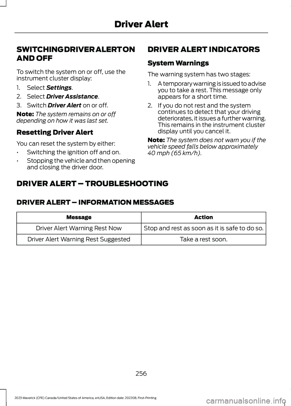 FORD MAVERICK 2023  Owners Manual SWITCHING DRIVER ALERT ON
AND OFF
To switch the system on or off, use theinstrument cluster display:
1.Select Settings.
2.Select Driver Assistance.
3.Switch Driver Alert on or off.
Note:The system rem