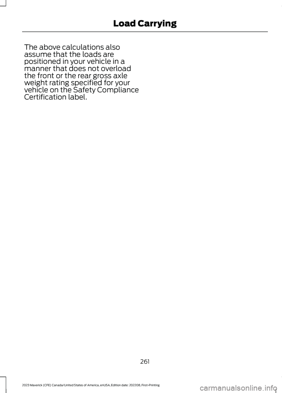 FORD MAVERICK 2023  Owners Manual The above calculations alsoassume that the loads arepositioned in your vehicle in amanner that does not overloadthe front or the rear gross axleweight rating specified for yourvehicle on the Safety Co