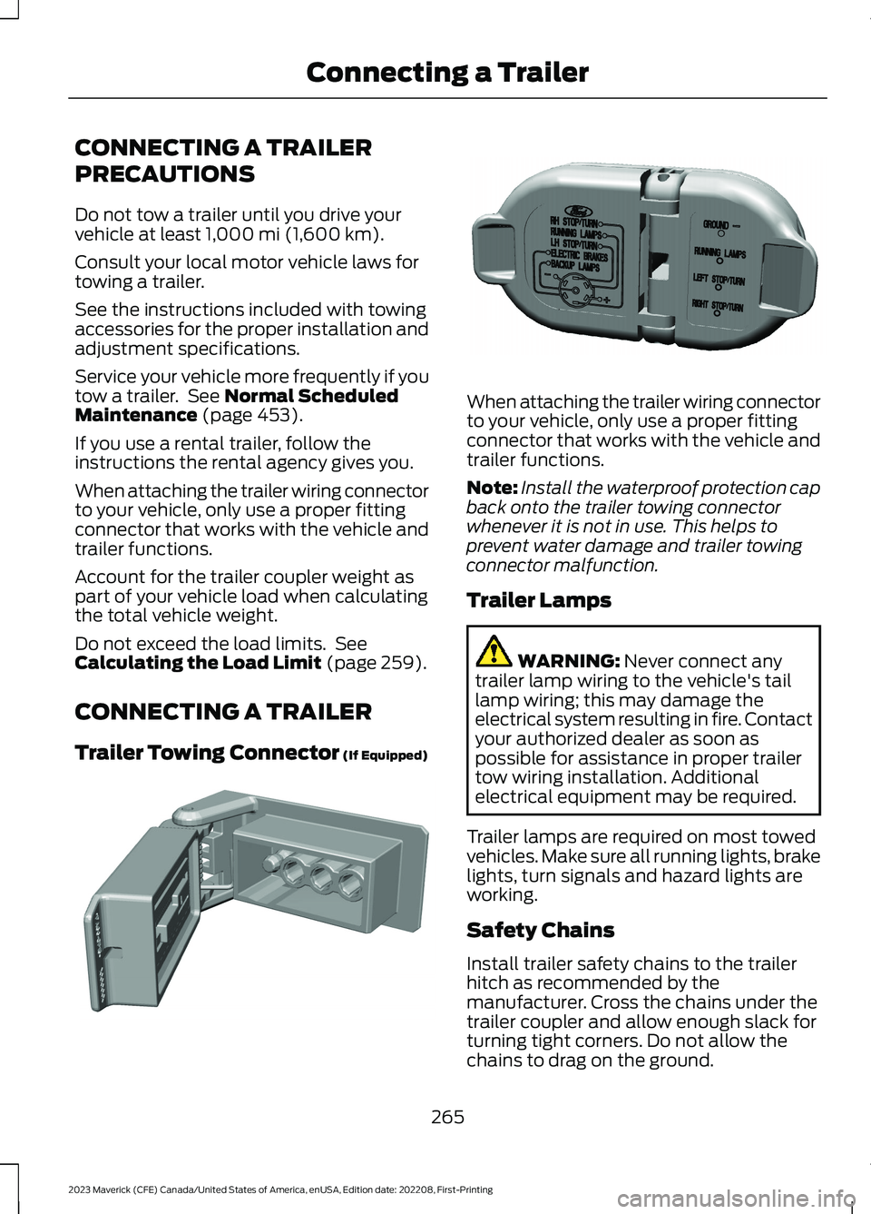 FORD MAVERICK 2023  Owners Manual CONNECTING A TRAILER
PRECAUTIONS
Do not tow a trailer until you drive yourvehicle at least 1,000 mi (1,600 km).
Consult your local motor vehicle laws fortowing a trailer.
See the instructions included