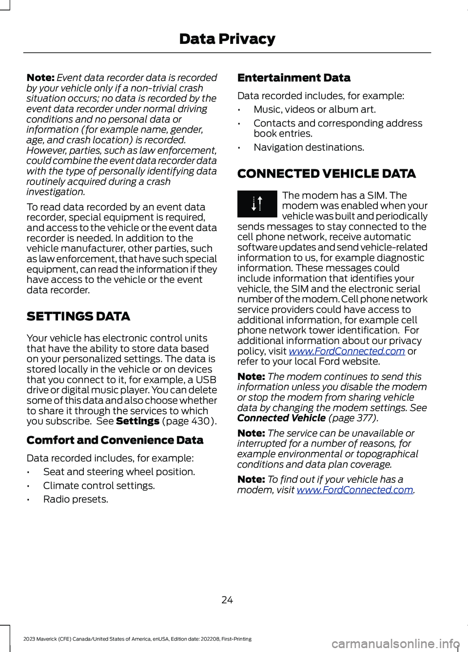 FORD MAVERICK 2023 Owners Manual Note:Event data recorder data is recordedby your vehicle only if a non-trivial crashsituation occurs; no data is recorded by theevent data recorder under normal drivingconditions and no personal data FORD MAVERICK 2023 Owners Manual Note:Event data recorder data is recordedby your vehicle only if a non-trivial crashsituation occurs; no data is recorded by theevent data recorder under normal drivingconditions and no personal data