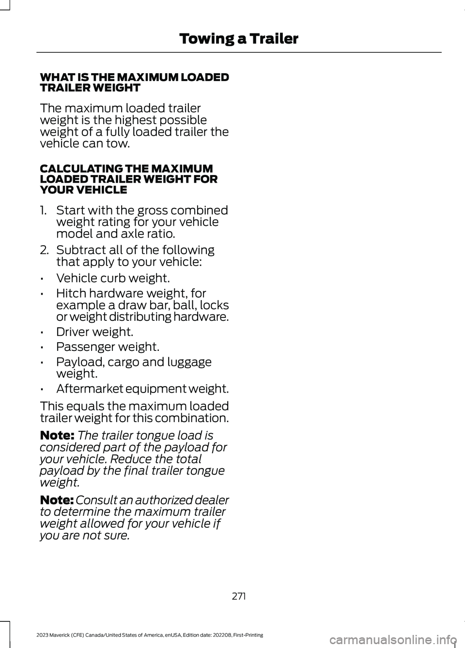 FORD MAVERICK 2023  Owners Manual WHAT IS THE MAXIMUM LOADEDTRAILER WEIGHT
The maximum loaded trailerweight is the highest possibleweight of a fully loaded trailer thevehicle can tow.
CALCULATING THE MAXIMUMLOADED TRAILER WEIGHT FORYO