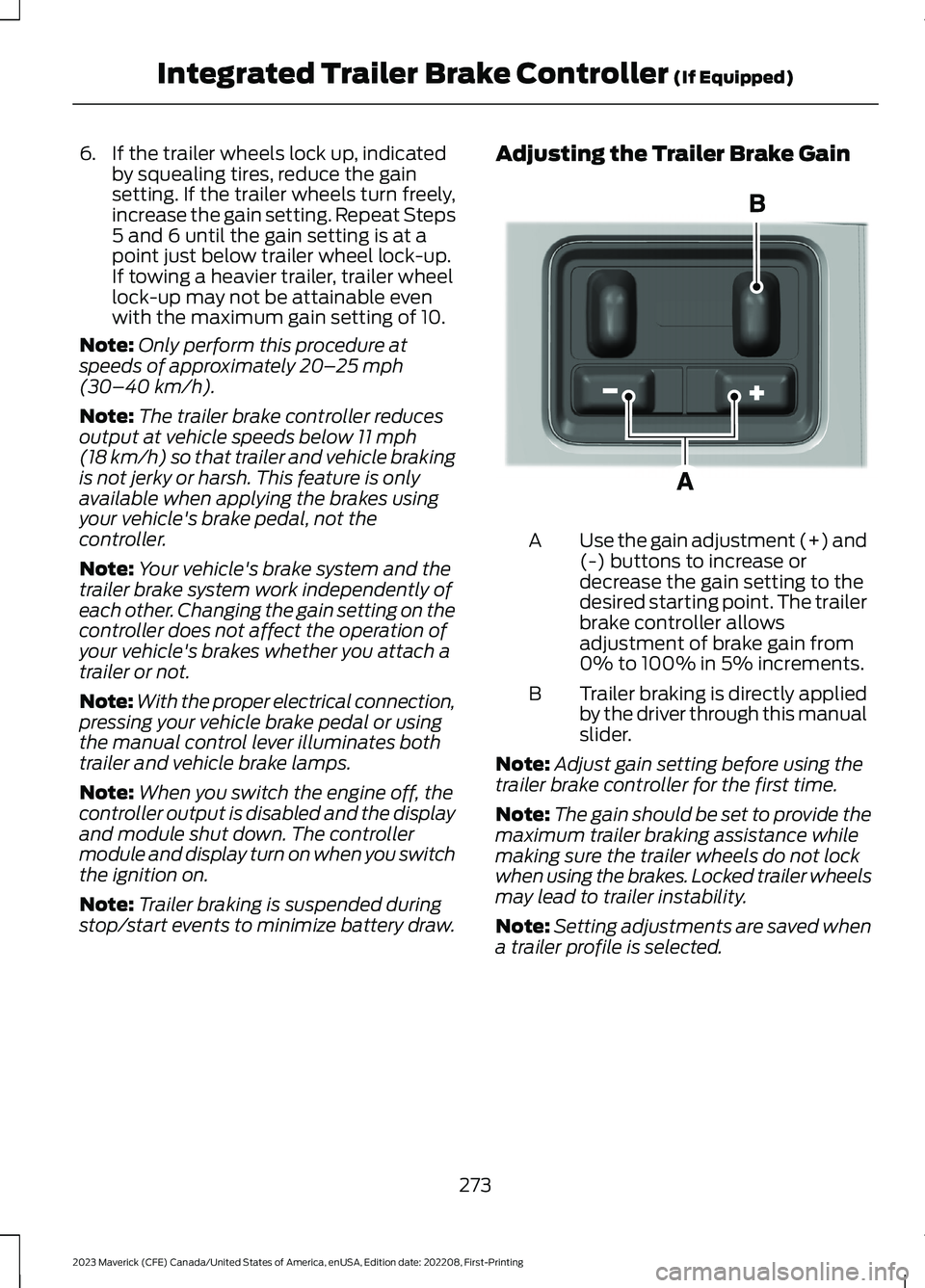 FORD MAVERICK 2023  Owners Manual 6.If the trailer wheels lock up, indicatedby squealing tires, reduce the gainsetting. If the trailer wheels turn freely,increase the gain setting. Repeat Steps5 and 6 until the gain setting is at apoi