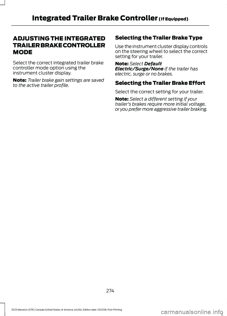 FORD MAVERICK 2023  Owners Manual ADJUSTING THE INTEGRATED
TRAILER BRAKE CONTROLLER
MODE
Select the correct integrated trailer brakecontroller mode option using theinstrument cluster display.
Note:Trailer brake gain settings are saved